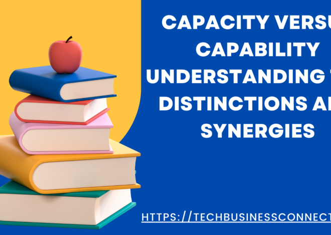 Capacity Versus Capability: Best Understanding the Distinctions and Synergies in 2024