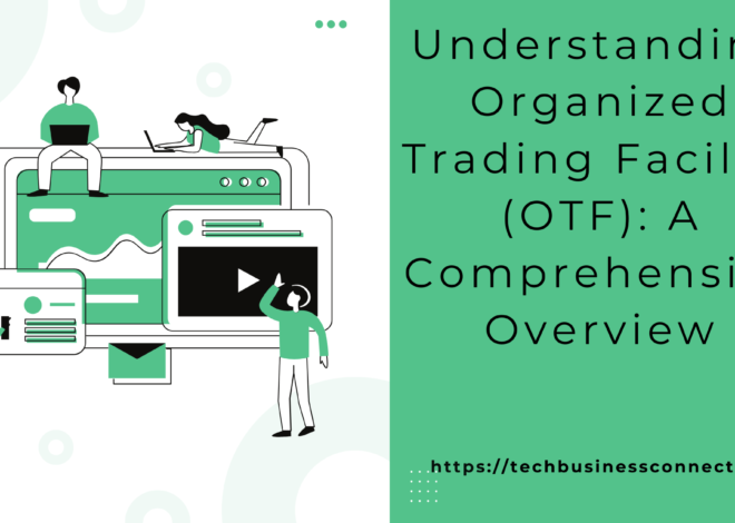 Understanding Organised Trading Facility (OTF): A Comprehensive Overview in 2024