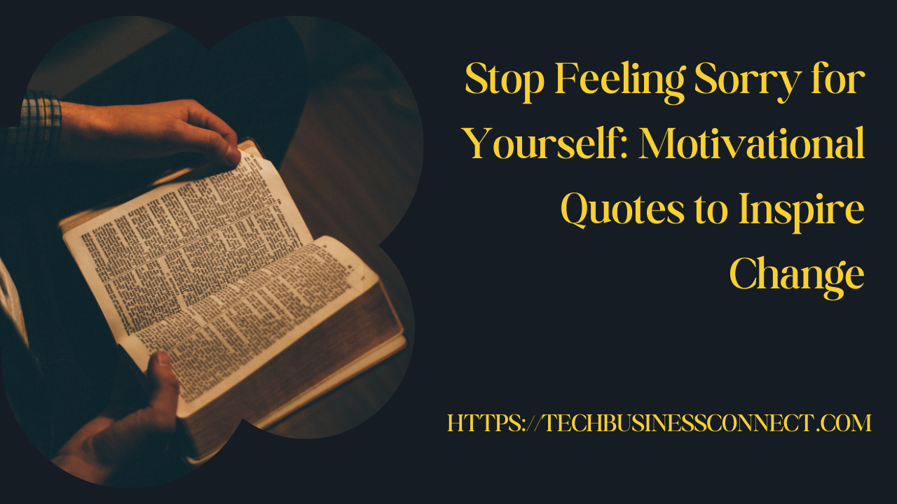 Stop Feeling Sorry for Yourself Quotes: Motivational to Inspire Change in 2024